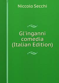 Gl'inganni comedia (Italian Edition)