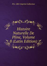 Histoire Naturelle De Pline, Volume 8 (Latin Edition)