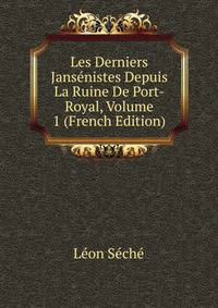 Les Derniers Jansenistes Depuis La Ruine De Port-Royal, Volume 1 (French Edition)