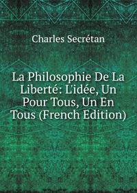 La Philosophie De La Libert?: L'id?e, Un Pour Tous, Un En Tous (French Edition)