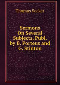 Sermons On Several Subjects, Publ. by B. Porteus and G. Stinton