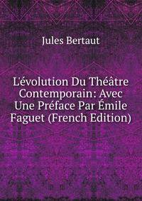 L'?volution Du Th??tre Contemporain: Avec Une Pr?face Par ?mile Faguet (French Edition)