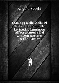 Catalogo Delle Stelle Di Cui Se ? Determinato Lo Spettro Luminoso All'osservatorio Del Collegio Romano (Italian Edition)