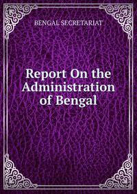 Report On the Administration of Bengal