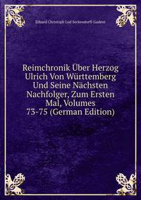 Reimchronik Uber Herzog Ulrich Von Wurttemberg Und Seine Nachsten Nachfolger, Zum Ersten Mal, Volumes 73-75 (German Edition)