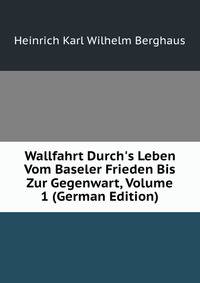Wallfahrt Durch's Leben Vom Baseler Frieden Bis Zur Gegenwart, Volume 1 (German Edition)