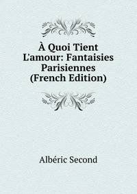 ? Quoi Tient L'amour: Fantaisies Parisiennes (French Edition)