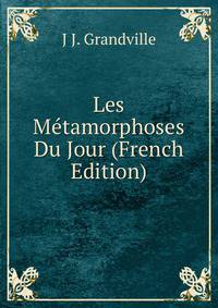 Les Metamorphoses Du Jour (French Edition)