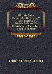 Historia De La Universidad De Oviedo Y Noticias De Los Establecimientos De Ensenanza De Su Distrito (Spanish Edition)
