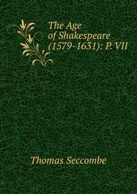 The Age of Shakespeare (1579-1631): P. VII