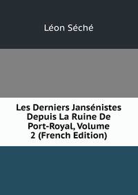 Les Derniers Jansenistes Depuis La Ruine De Port-Royal, Volume 2 (French Edition)