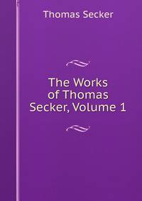 The Works of Thomas Secker, Volume 1