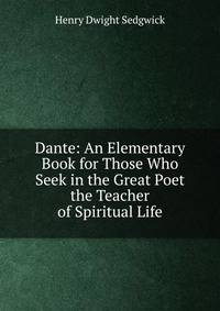 Dante: An Elementary Book for Those Who Seek in the Great Poet the Teacher of Spiritual Life