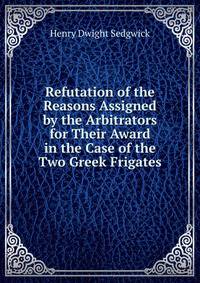 Refutation of the Reasons Assigned by the Arbitrators for Their Award in the Case of the Two Greek Frigates