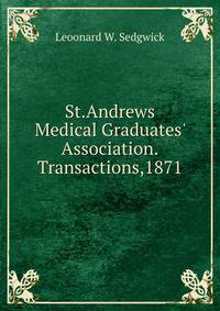 St.Andrews Medical Graduates' Association.Transactions,1871