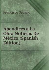 Apendices a La Obra Noticias De Mexico (Spanish Edition)