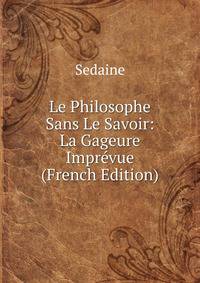 Le Philosophe Sans Le Savoir: La Gageure Imprevue (French Edition)