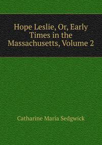 Hope Leslie, Or, Early Times in the Massachusetts, Volume 2