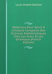 Mat?riaux Pour Servir ? L'histoire Compar?e Des Sciences Math?matiques Chez Les Grecs Et Les Orientaux (French Edition)