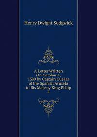 A Letter Written On October 4, 1589 by Captain Cuellar of the Spanish Armada to His Majesty King Philip II
