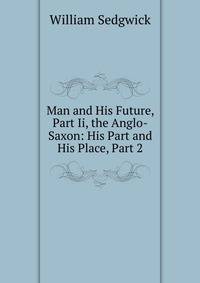 Man and His Future, Part Ii, the Anglo-Saxon: His Part and His Place, Part 2