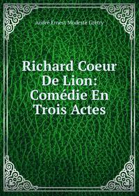 Richard Coeur De Lion: Comedie En Trois Actes
