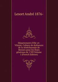 D?partement d'Ille-et-Vilaine. Cahiers de dol?ances de la s?n?chauss?e de Rennes pour les ?tats g?n?raux de 1789 Volume 1 (French Edition)