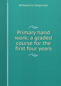 Primary hand work; a graded course for the first four years