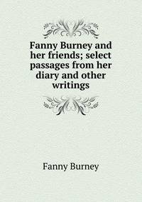 Fanny Burney and her friends; select passages from her diary and other writings