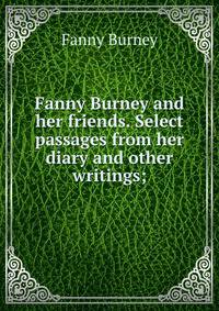 Fanny Burney and her friends. Select passages from her diary and other writings;