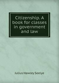 Citizenship. A book for classes in government and law.