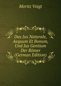 Das Jus Naturale, Aequum Et Bonum, Und Jus Gentium Der Romer (German Edition)