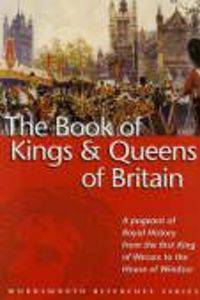 The Wordsworth Book of the Kings and Queens of Britain: A Pageant of Royal History from the first King of Wessex to the the House of Windsor