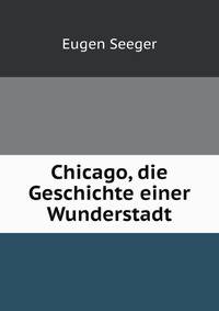 Chicago, die Geschichte einer Wunderstadt (German Edition)