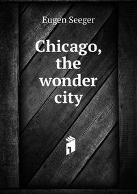 Chicago, the wonder city