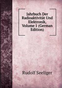 Jahrbuch Der Radioaktivitat Und Elektronik, Volume 1 (German Edition)