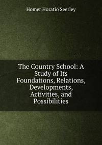The Country School: A Study of Its Foundations, Relations, Developments, Activities, and Possibilities