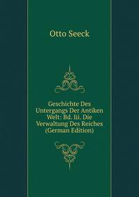 Geschichte Des Untergangs Der Antiken Welt: Bd. Iii. Die Verwaltung Des Reiches (German Edition)