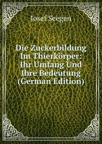 Die Zuckerbildung Im Thierkorper: Ihr Umfang Und Ihre Bedeutung (German Edition)