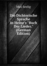 Die Dichterische Sprache in Heine's "Buch Der Lieder." (German Edition)