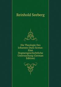Die Theologie Des Johannes Duns Scotus: Eine Dogmengeschichtliche Untersuchung (German Edition)