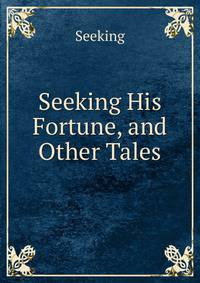 Seeking His Fortune, and Other Tales
