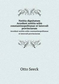 Notitia dignitatum. Accedunt notitia urbis constantinopolitanae et laterculi provinciarum