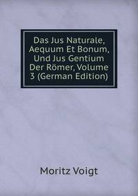 Das Jus Naturale, Aequum Et Bonum, Und Jus Gentium Der Romer, Volume 3 (German Edition)