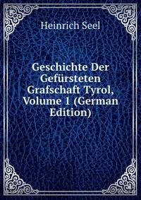 Geschichte Der Gefursteten Grafschaft Tyrol, Volume 1 (German Edition)