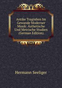 Antike Tragodien Im Gewande Moderner Musik: Asthetische Und Metrische Studien (German Edition)
