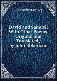 David and Samuel: With Other Poems, Original and Translated / by John Robertson