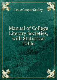 Manual of College Literary Societies, with Statistical Table