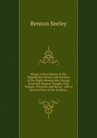 Stowe, a Description of the Magnificent House and Gardens of the Right Honourable George Grenville Nugent Temple, Earl Temple, Viscount and Baron . with a General Plan of the Gardens,