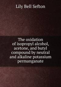The oxidation of isopropyl alcohol, acetone, and butyl compound by neutral and alkaline potassium permanganate